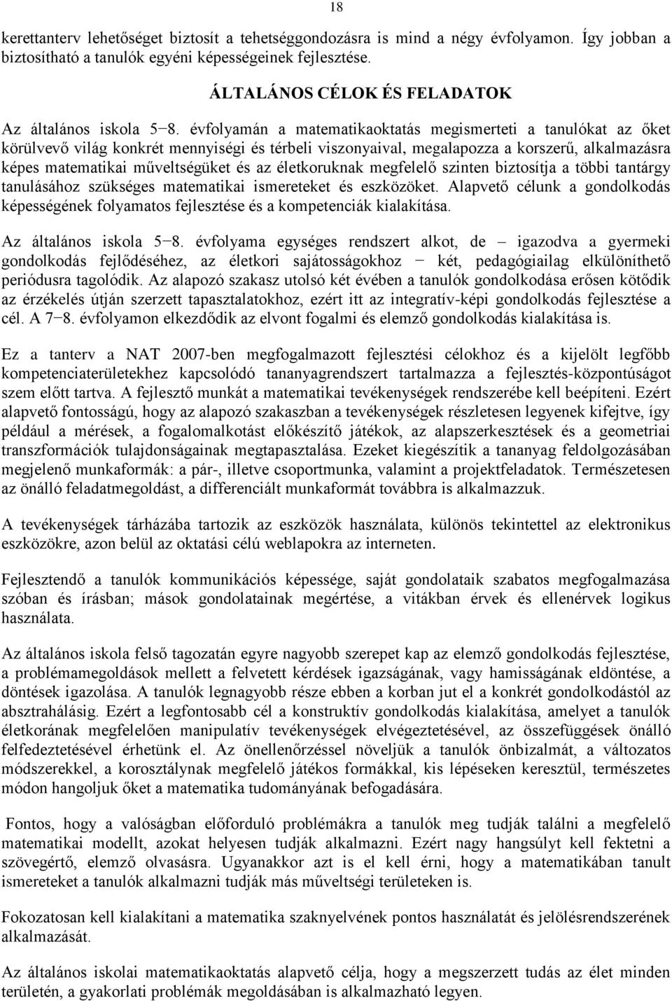 évfolyamán a matematikaoktatás megismerteti a tanulókat az őket körülvevő világ konkrét mennyiségi és térbeli viszonyaival, megalapozza a korszerű, alkalmazásra képes matematikai műveltségüket és az