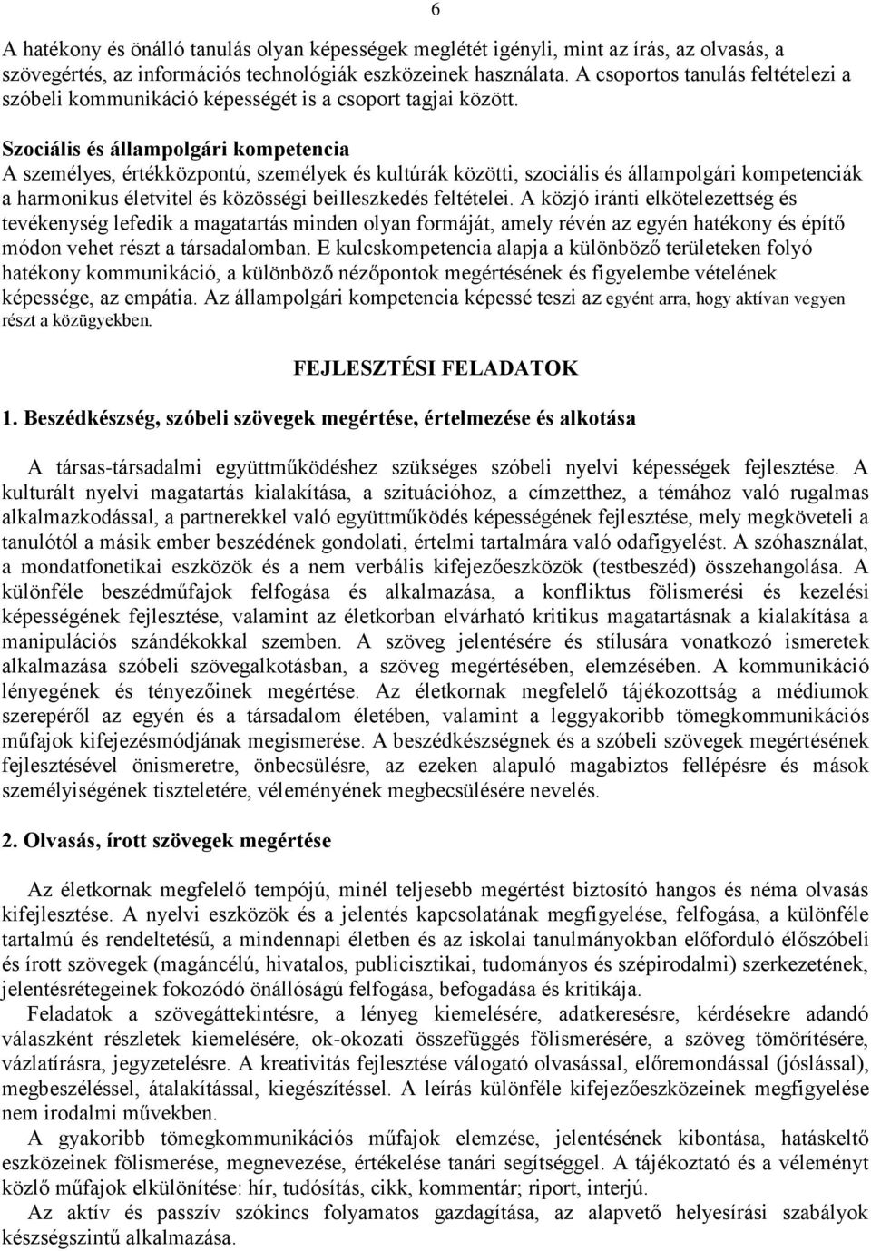 6 Szociális és állampolgári kompetencia A személyes, értékközpontú, személyek és kultúrák közötti, szociális és állampolgári kompetenciák a harmonikus életvitel és közösségi beilleszkedés feltételei.