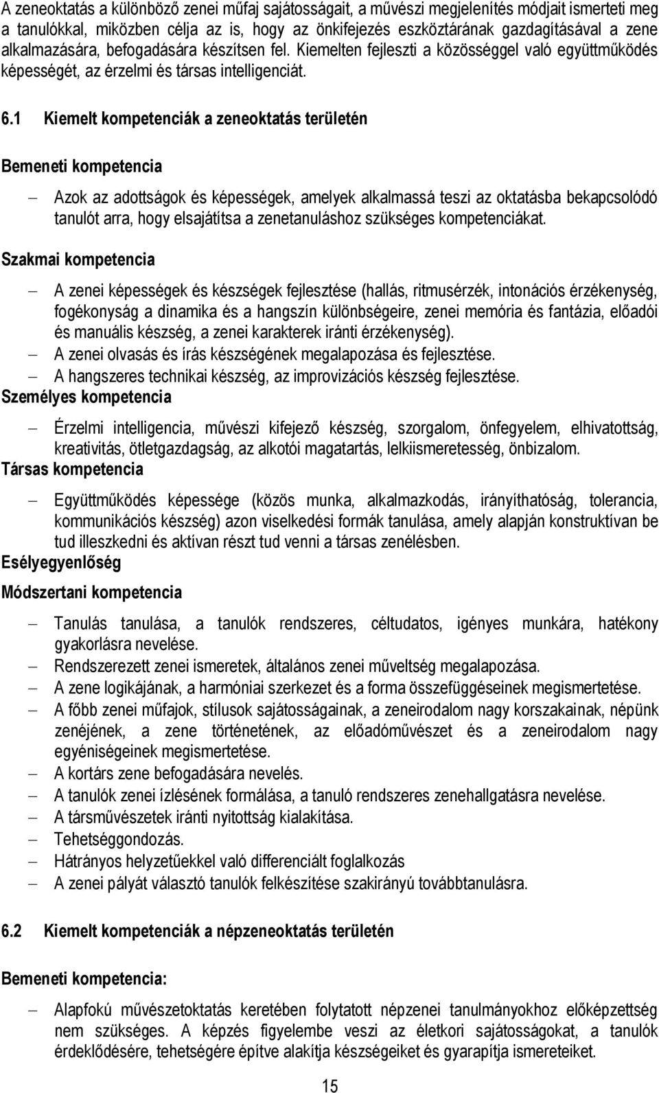 1 Kiemelt kompetenciák a zeneoktatás területén Bemeneti kompetencia Azok az adottságok és képességek, amelyek alkalmassá teszi az oktatásba bekapcsolódó tanulót arra, hogy elsajátítsa a