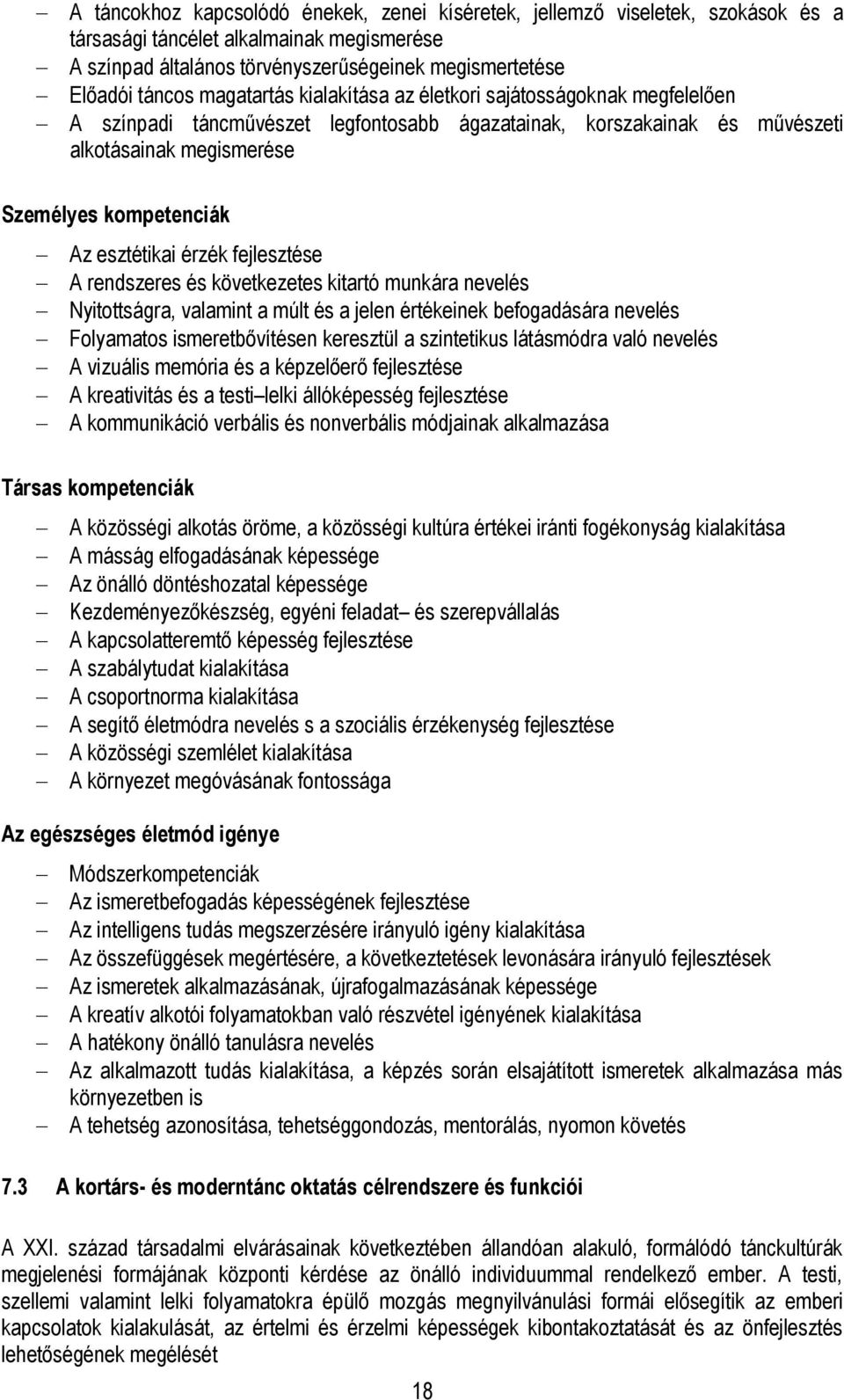 esztétikai érzék fejlesztése A rendszeres és következetes kitartó munkára nevelés Nyitottságra, valamint a múlt és a jelen értékeinek befogadására nevelés Folyamatos ismeretbővítésen keresztül a