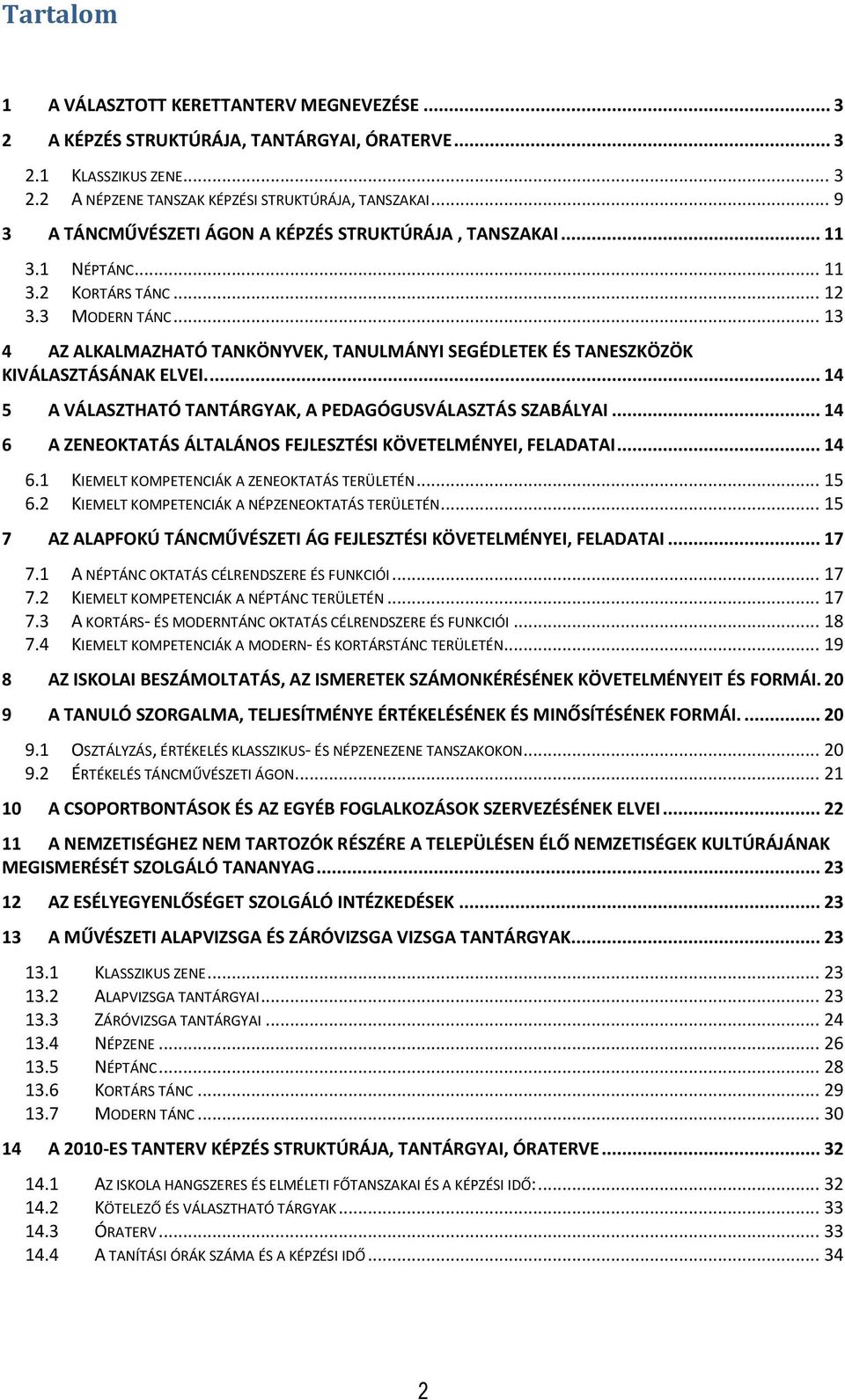 .. 13 4 AZ ALKALMAZHATÓ TANKÖNYVEK, TANULMÁNYI SEGÉDLETEK ÉS TANESZKÖZÖK KIVÁLASZTÁSÁNAK ELVEI.... 14 5 A VÁLASZTHATÓ TANTÁRGYAK, A PEDAGÓGUSVÁLASZTÁS SZABÁLYAI.