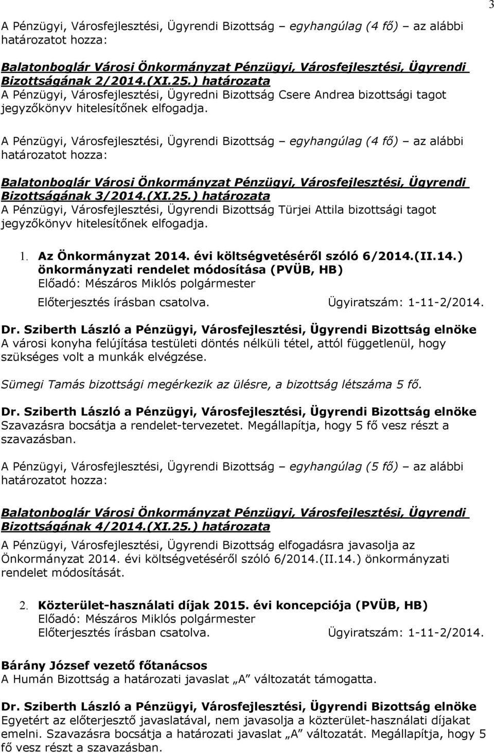 Sümegi Tamás bizottsági megérkezik az ülésre, a bizottság létszáma 5 fő. Szavazásra bocsátja a rendelet-tervezetet. Megállapítja, hogy 5 fő vesz részt a szavazásban. Bizottságának 4/2014.(XI.25.