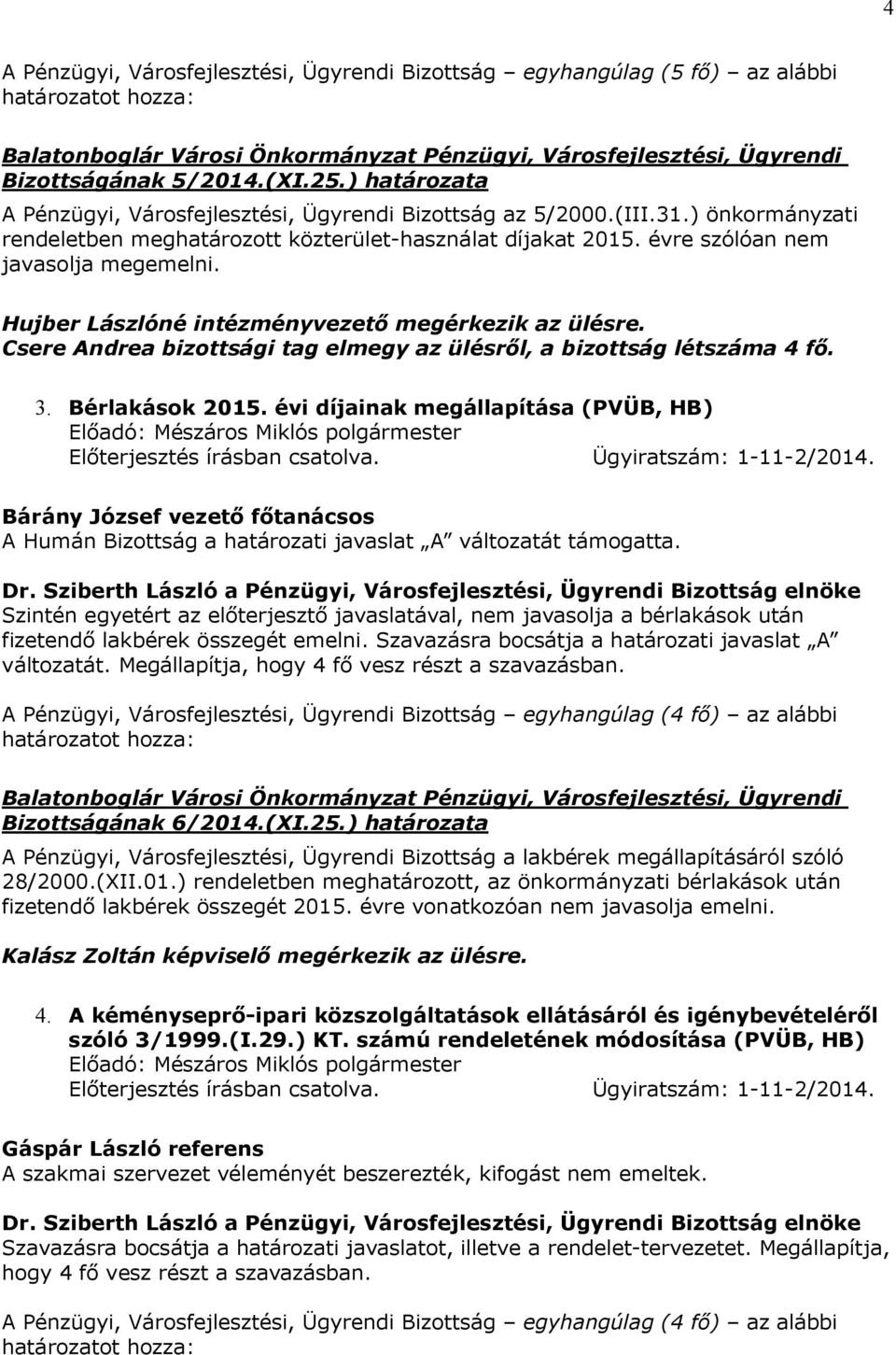 évi díjainak megállapítása (PVÜB, HB) Bárány József vezető főtanácsos A Humán Bizottság a határozati javaslat A változatát támogatta.