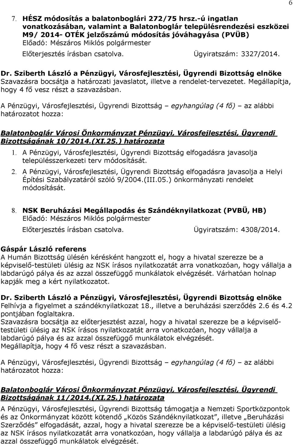 6 Szavazásra bocsátja a határozati javaslatot, illetve a rendelet-tervezetet. Megállapítja, hogy 4 fő vesz részt a szavazásban. Bizottságának 10/2014.(XI.25.) határozata 1.