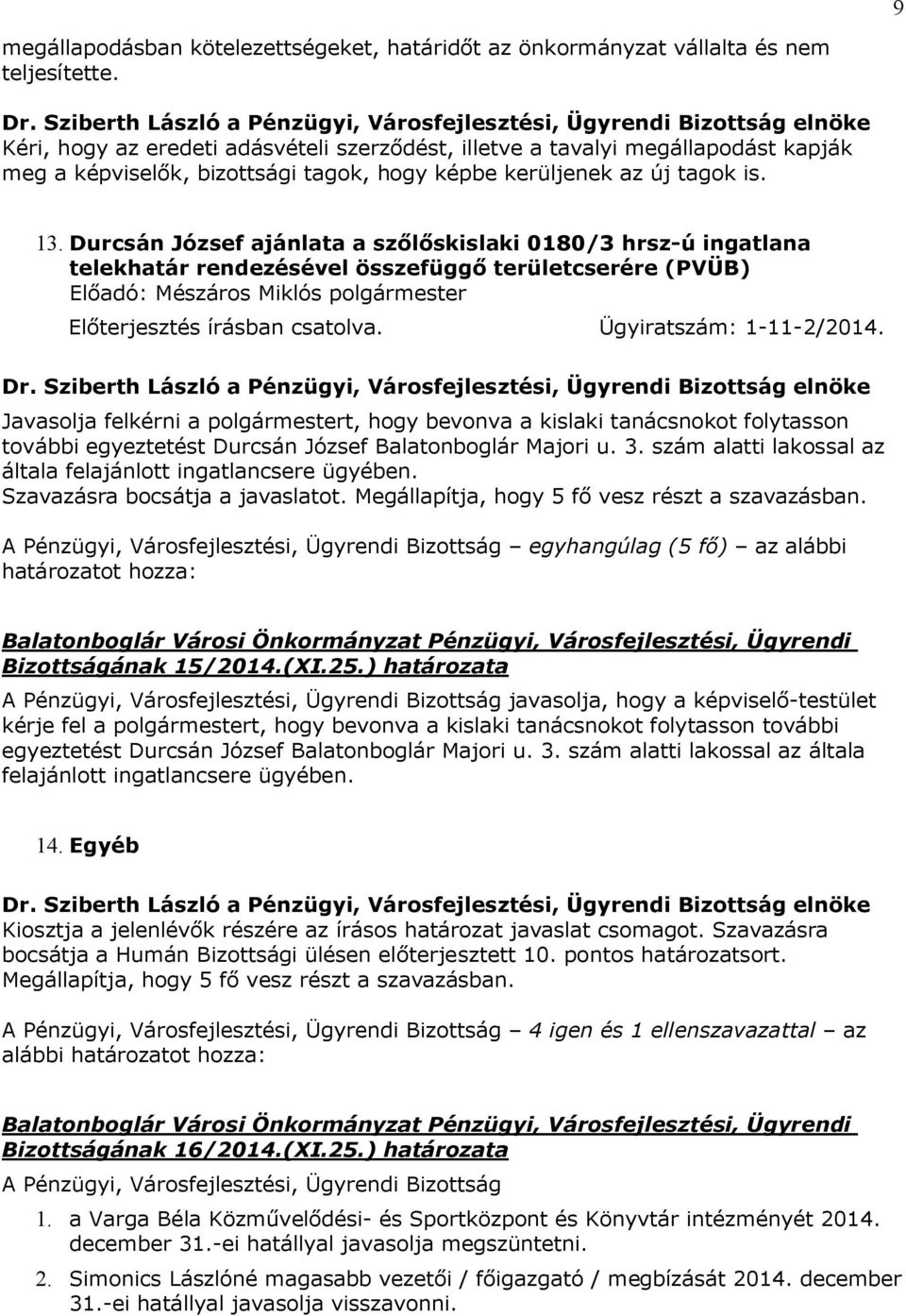 Durcsán József ajánlata a szőlőskislaki 0180/3 hrsz-ú ingatlana telekhatár rendezésével összefüggő területcserére (PVÜB) Javasolja felkérni a polgármestert, hogy bevonva a kislaki tanácsnokot