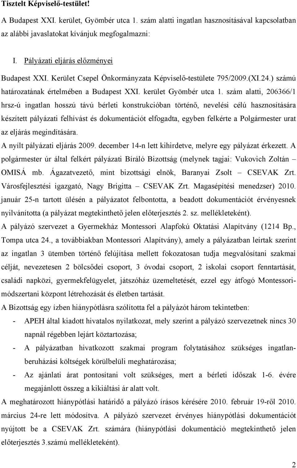 szám alatti, 206366/1 hrsz-ú ingatlan hosszú távú bérleti konstrukcióban történő, nevelési célú hasznosítására készített pályázati felhívást és dokumentációt elfogadta, egyben felkérte a Polgármester