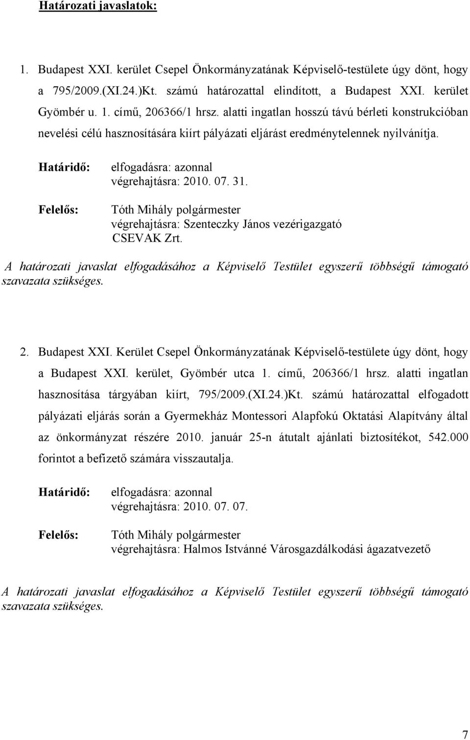 31. Tóth Mihály polgármester végrehajtásra: Szenteczky János vezérigazgató CSEVAK Zrt. A határozati javaslat elfogadásához a Képviselő Testület egyszerű többségű támogató szavazata szükséges. 2.