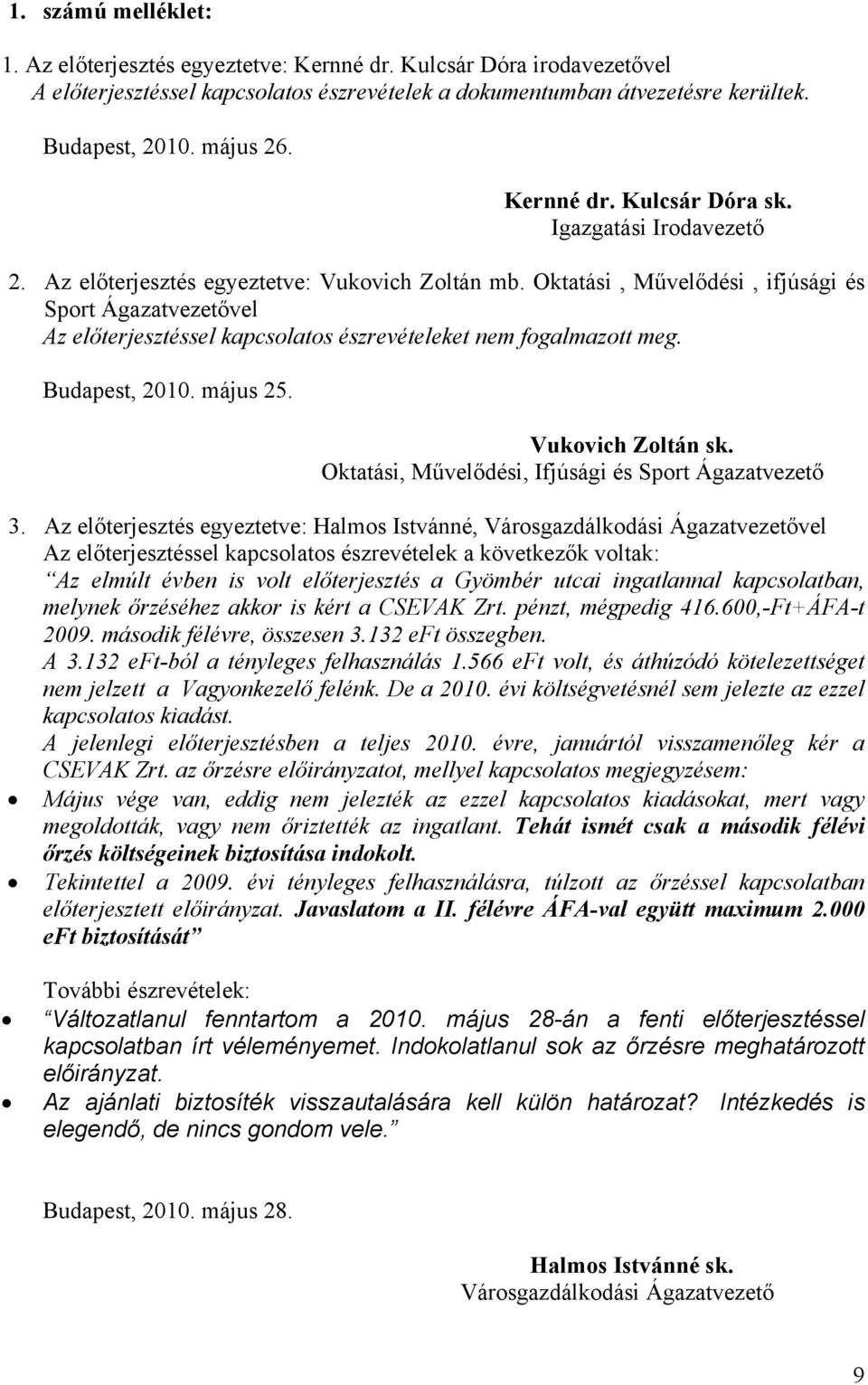 Oktatási, Művelődési, ifjúsági és Sport Ágazatvezetővel Az előterjesztéssel kapcsolatos észrevételeket nem fogalmazott meg. Budapest, 2010. május 25. Vukovich Zoltán sk.