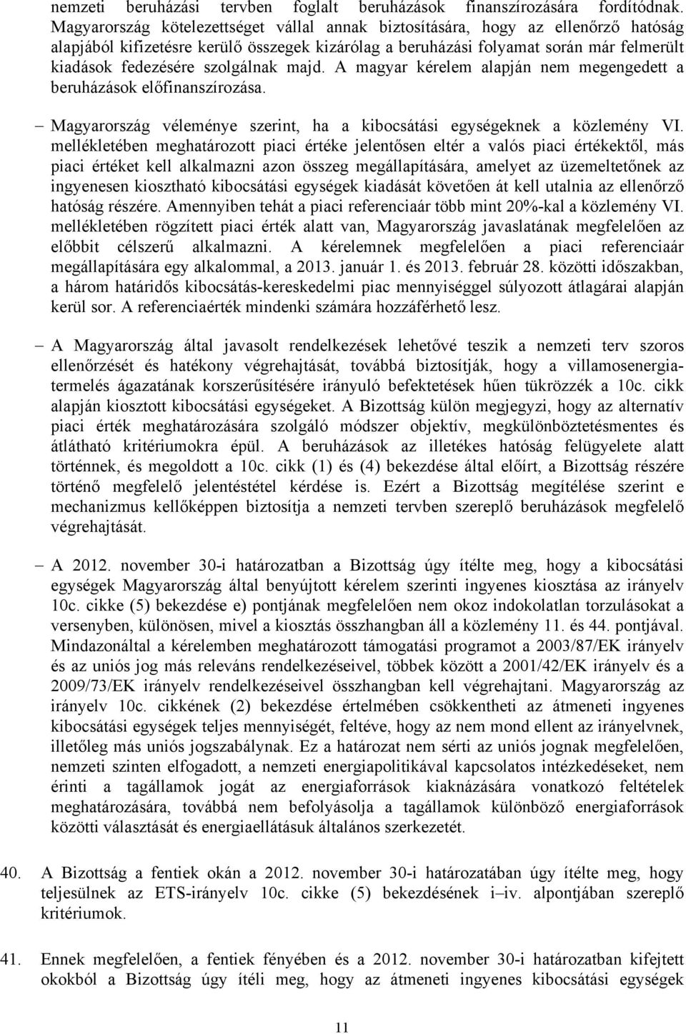 szolgálnak majd. A magyar kérelem alapján nem megengedett a beruházások előfinanszírozása. Magyarország véleménye szerint, ha a kibocsátási egységeknek a közlemény VI.