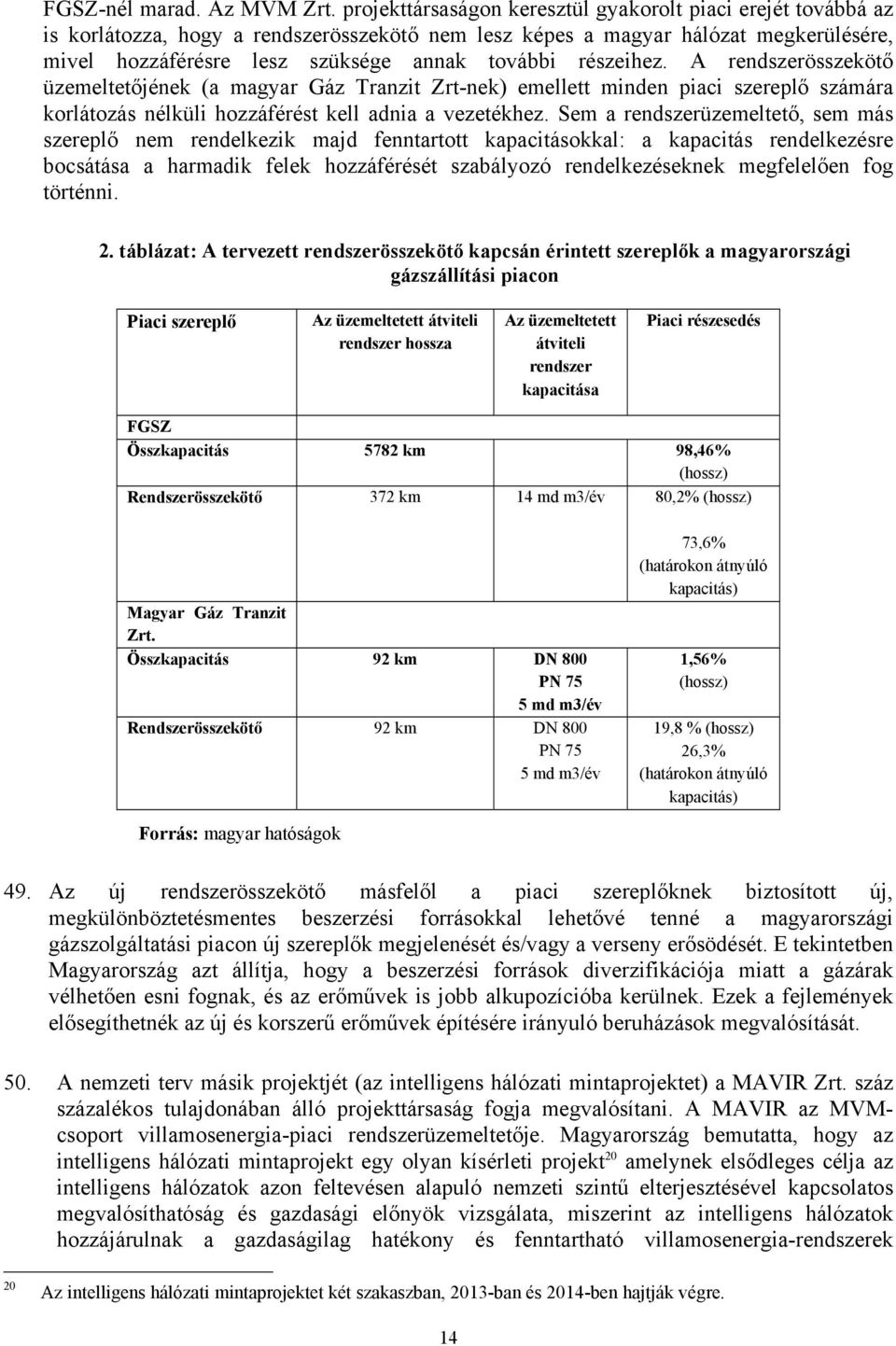 részeihez. A rendszerösszekötő üzemeltetőjének (a magyar Gáz Tranzit Zrt-nek) emellett minden piaci szereplő számára korlátozás nélküli hozzáférést kell adnia a vezetékhez.