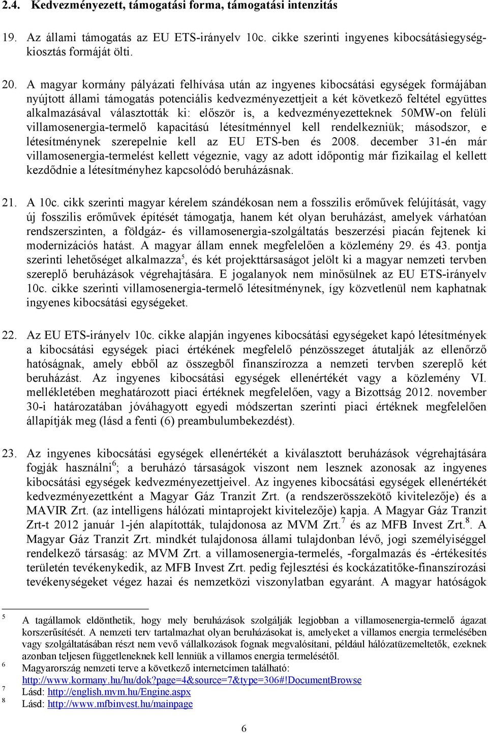 választották ki: először is, a kedvezményezetteknek 50MW-on felüli villamosenergia-termelő kapacitású létesítménnyel kell rendelkezniük; másodszor, e létesítménynek szerepelnie kell az EU ETS-ben és