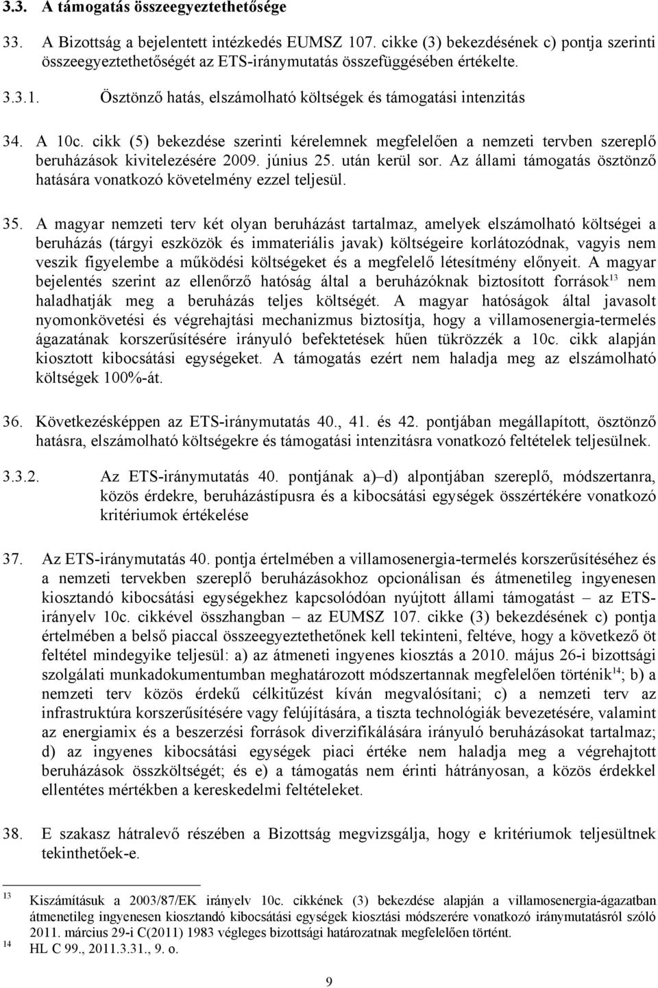 cikk (5) bekezdése szerinti kérelemnek megfelelően a nemzeti tervben szereplő beruházások kivitelezésére 2009. június 25. után kerül sor.