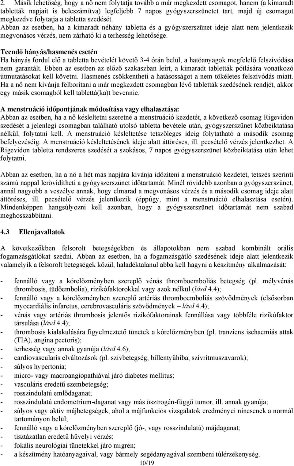 Teendő hányás/hasmenés esetén Ha hányás fordul elő a tabletta bevételét követő 3-4 órán belül, a hatóanyagok megfelelő felszívódása nem garantált.