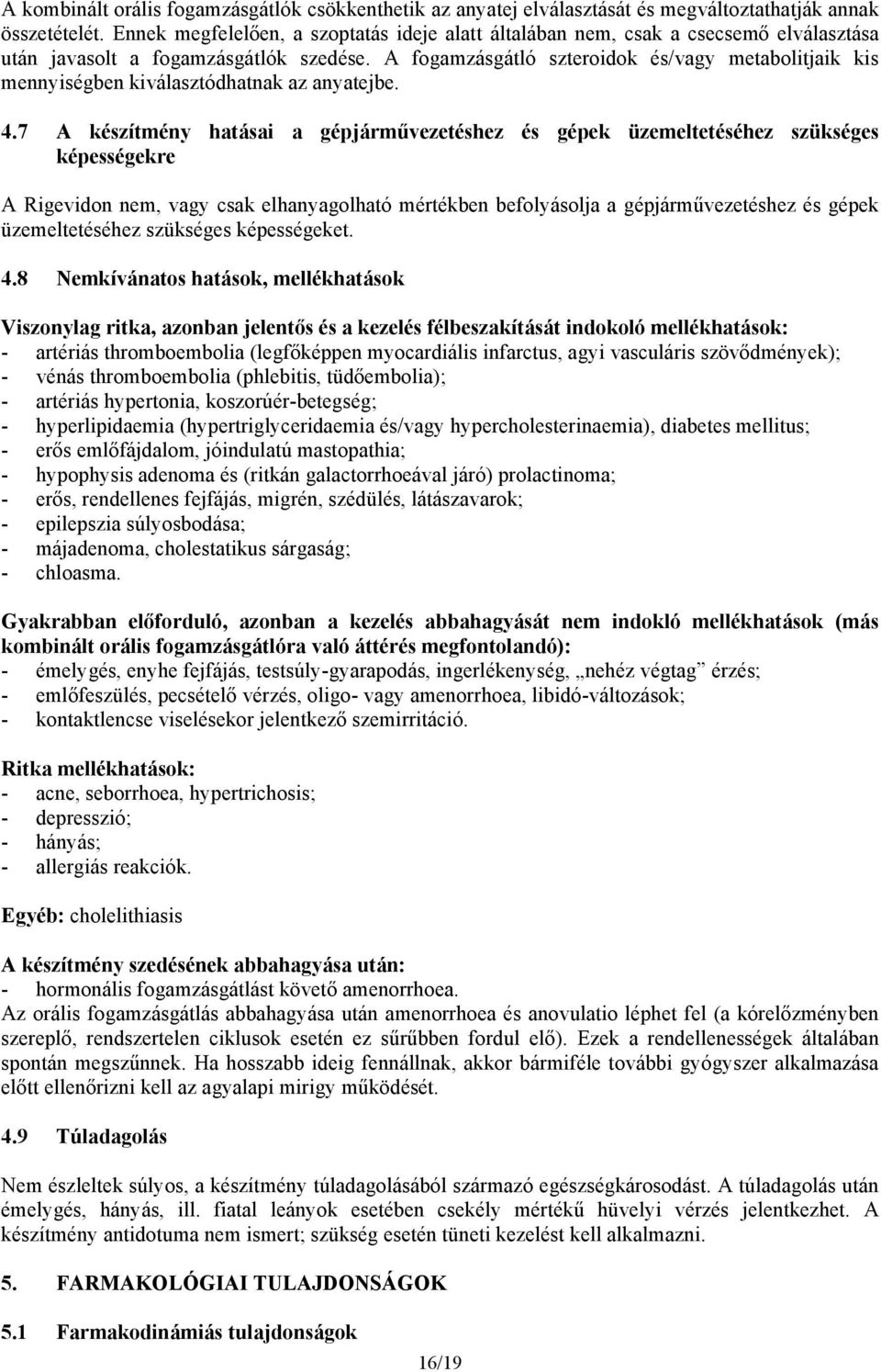 A fogamzásgátló szteroidok és/vagy metabolitjaik kis mennyiségben kiválasztódhatnak az anyatejbe. 4.