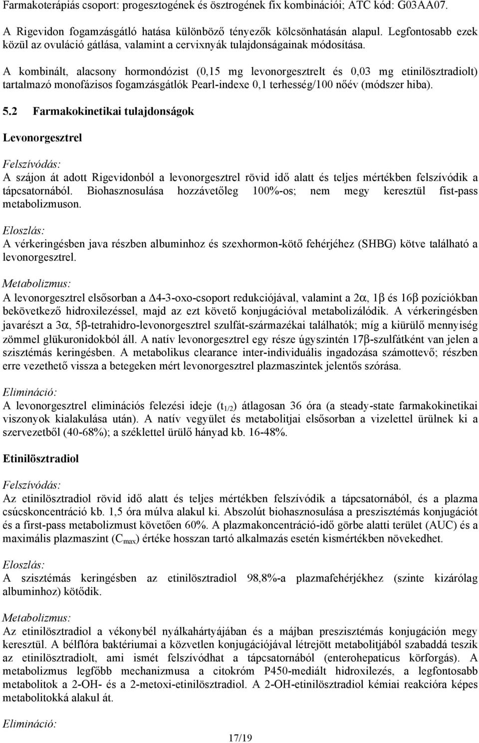 A kombinált, alacsony hormondózist (0,15 mg levonorgesztrelt és 0,03 mg etinilösztradiolt) tartalmazó monofázisos fogamzásgátlók Pearl-indexe 0,1 terhesség/100 nőév (módszer hiba). 5.