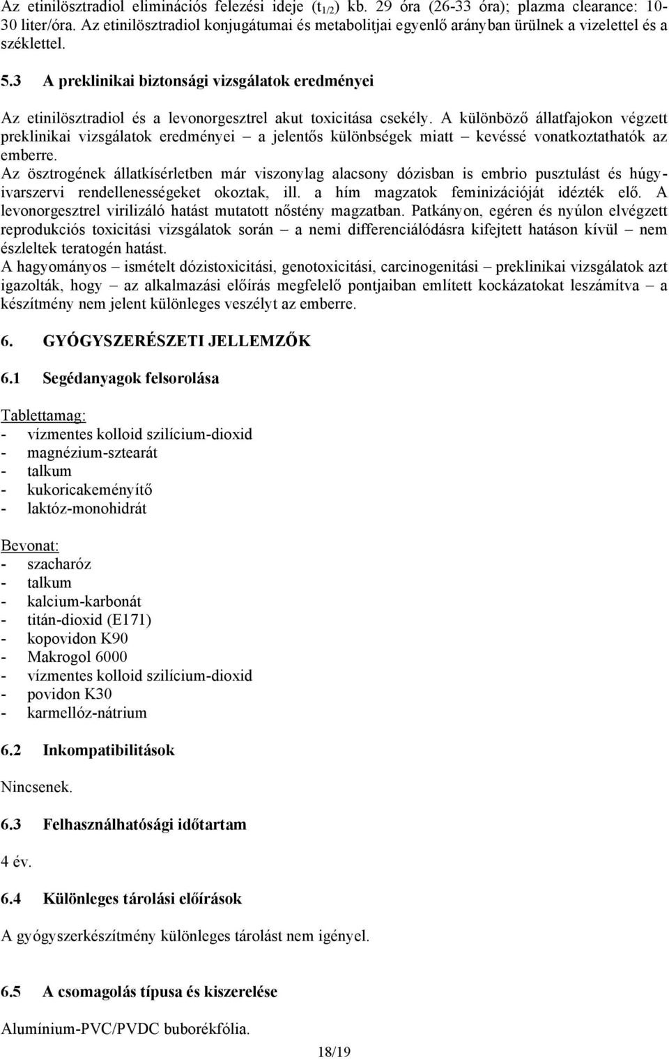 3 A preklinikai biztonsági vizsgálatok eredményei Az etinilösztradiol és a levonorgesztrel akut toxicitása csekély.