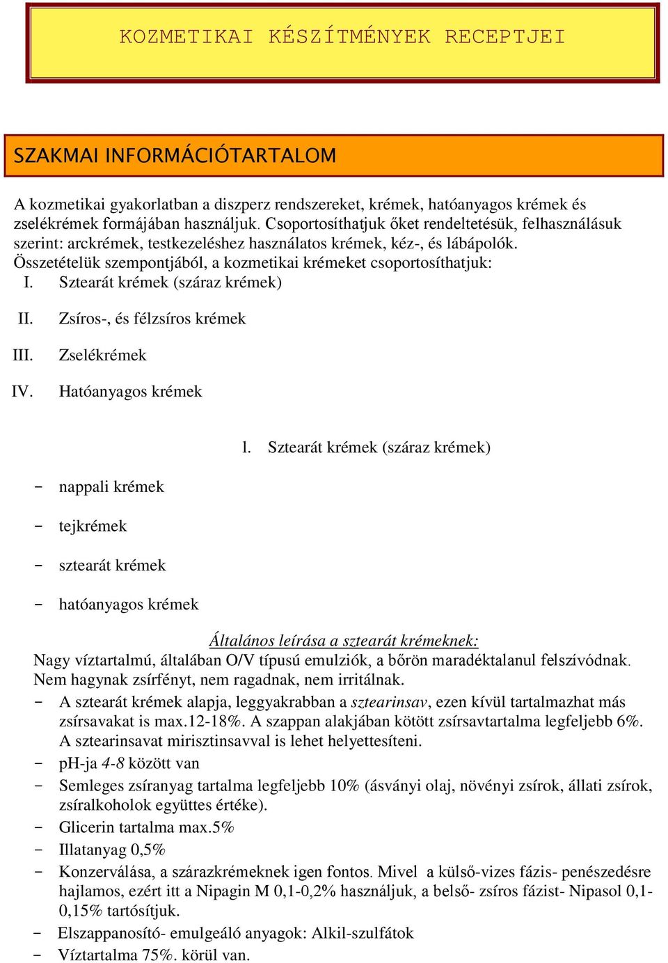 Sztearát krémek (száraz krémek) II. III. IV. Zsíros-, és félzsíros krémek Zselékrémek Hatóanyagos krémek l.