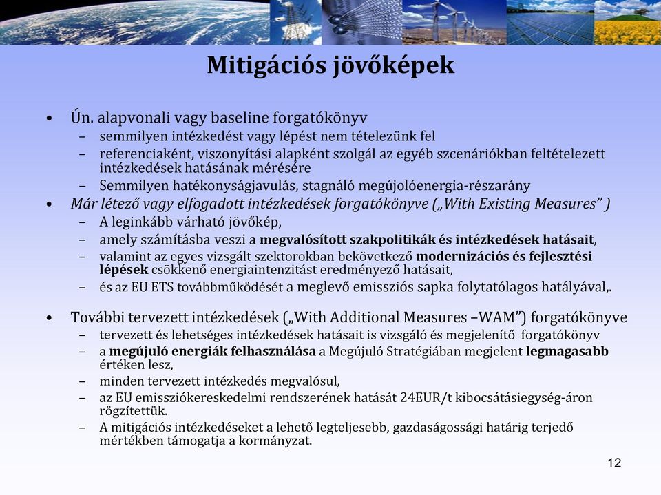 mérésére Semmilyen hatékonyságjavulás, stagnáló megújolóenergia-részarány Már létező vagy elfogadott intézkedések forgatókönyve ( With Existing Measures ) A leginkább várható jövőkép, amely