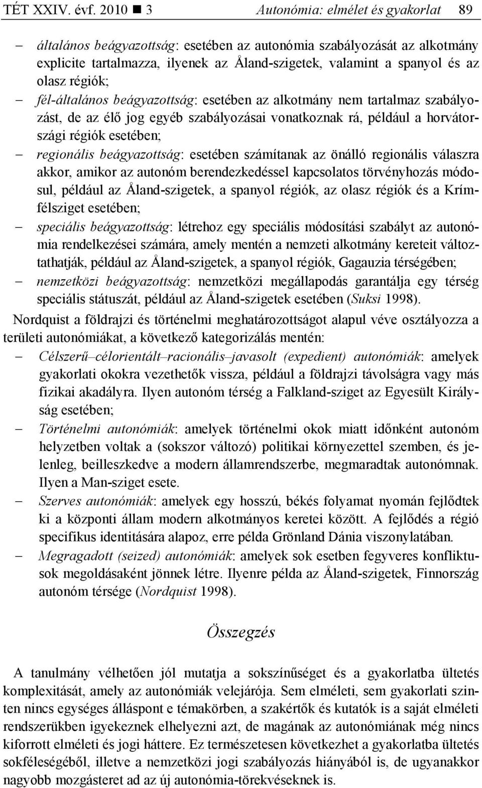 régiók; fél-általános beágyazottság: esetében az alkotmány nem tartalmaz szabályozást, de az élı jog egyéb szabályozásai vonatkoznak rá, például a horvátországi régiók esetében; regionális