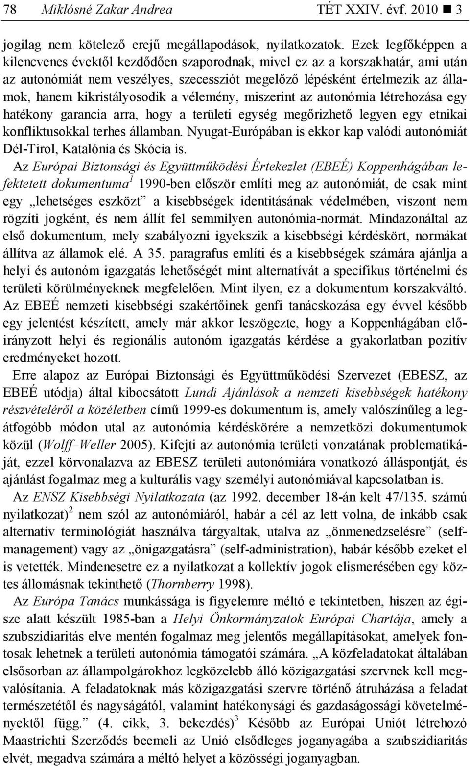 kikristályosodik a vélemény, miszerint az autonómia létrehozása egy hatékony garancia arra, hogy a területi egység megırizhetı legyen egy etnikai konfliktusokkal terhes államban.