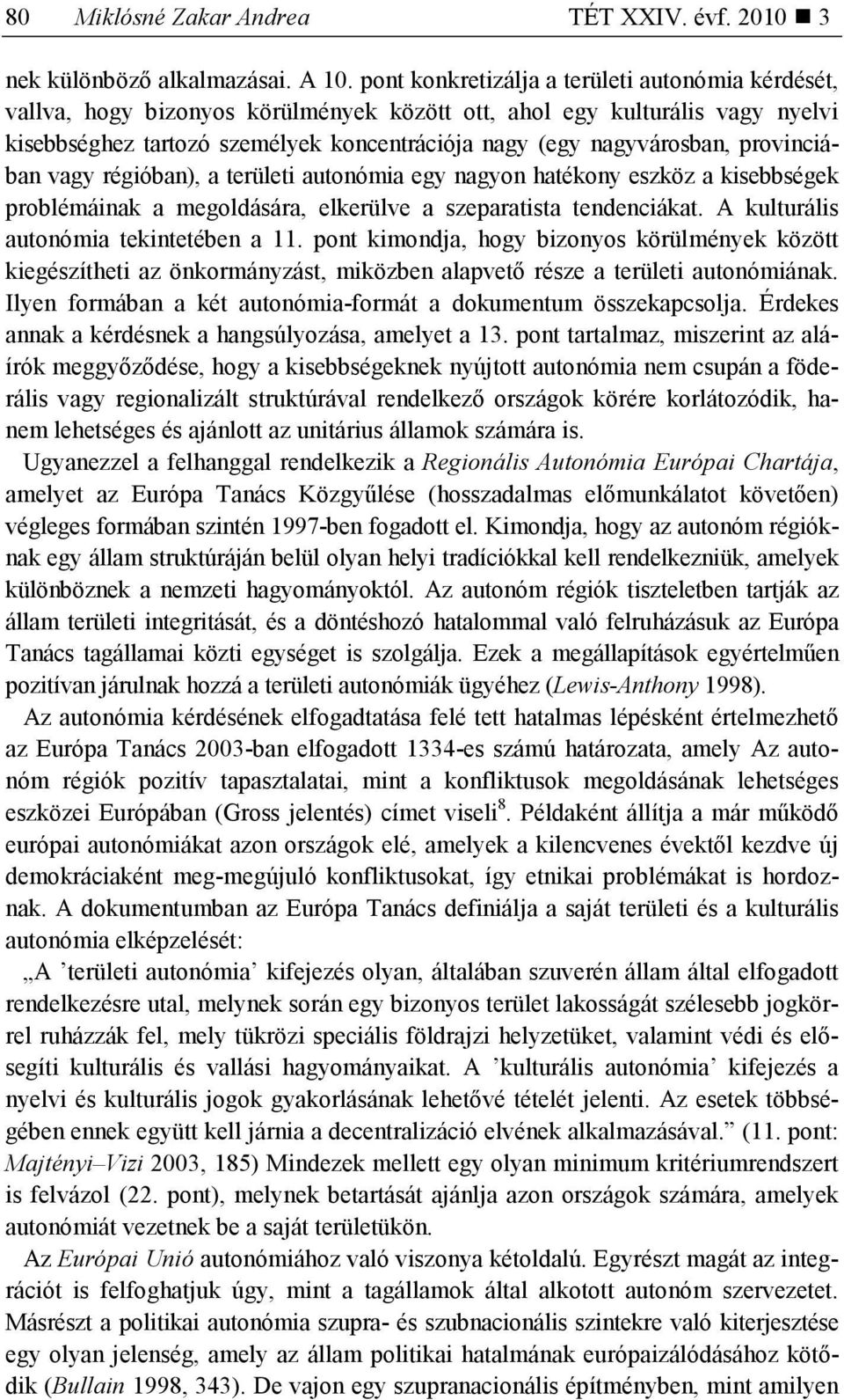 provinciában vagy régióban), a területi autonómia egy nagyon hatékony eszköz a kisebbségek problémáinak a megoldására, elkerülve a szeparatista tendenciákat. A kulturális autonómia tekintetében a 11.