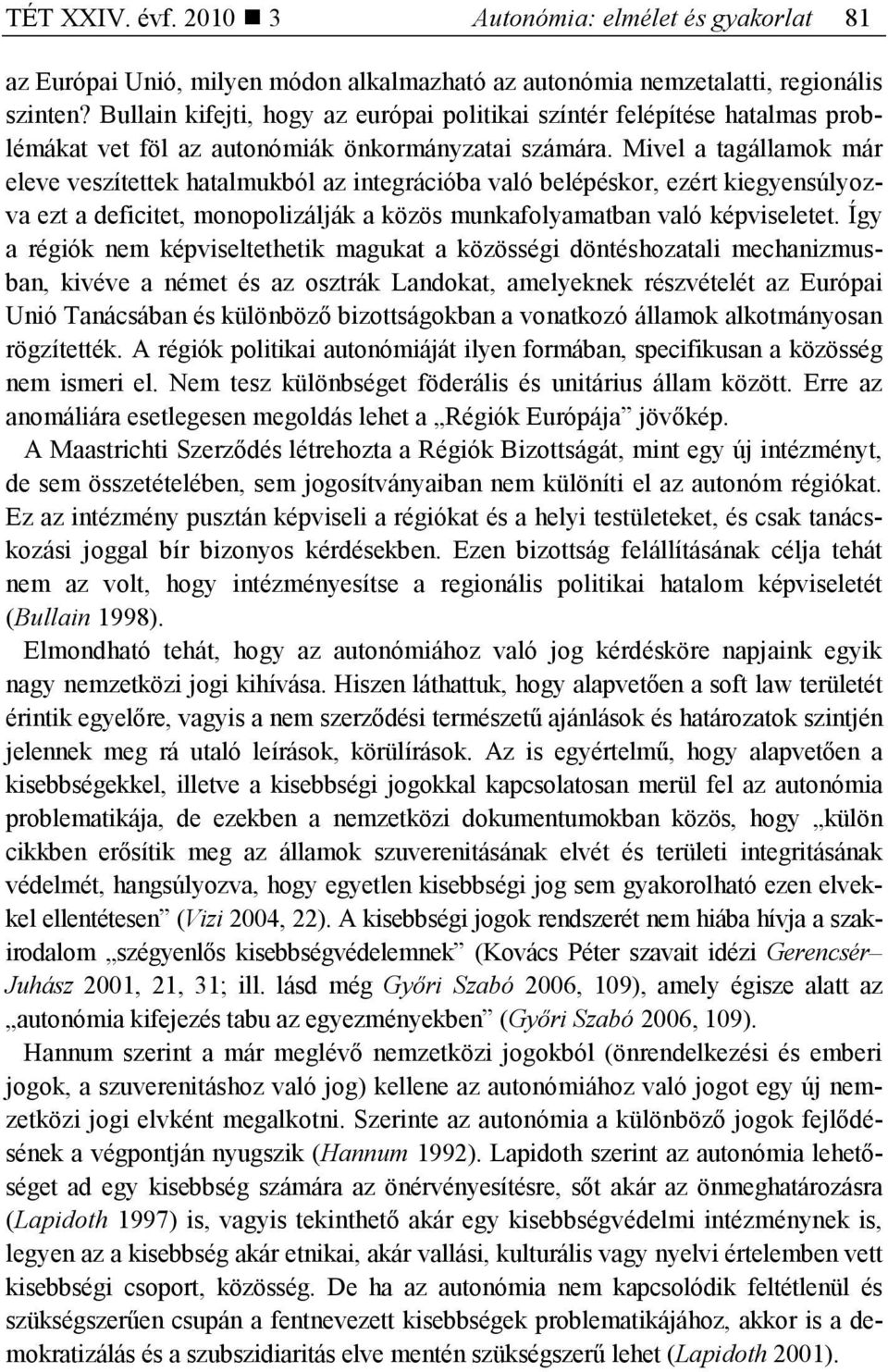 Mivel a tagállamok már eleve veszítettek hatalmukból az integrációba való belépéskor, ezért kiegyensúlyozva ezt a deficitet, monopolizálják a közös munkafolyamatban való képviseletet.