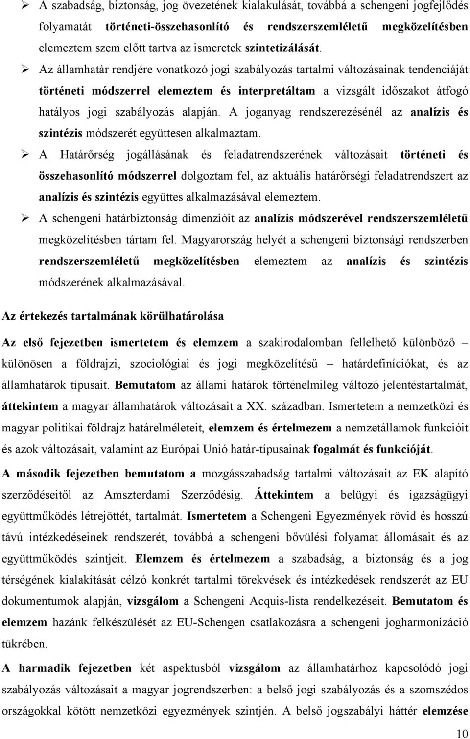 Az államhatár rendjére vonatkozó jogi szabályozás tartalmi változásainak tendenciáját történeti módszerrel elemeztem és interpretáltam a vizsgált időszakot átfogó hatályos jogi szabályozás alapján.