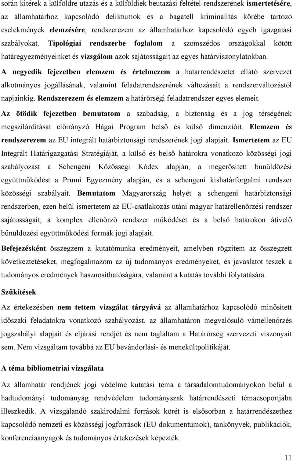 Tipológiai rendszerbe foglalom a szomszédos országokkal kötött határegyezményeinket és vizsgálom azok sajátosságait az egyes határviszonylatokban.