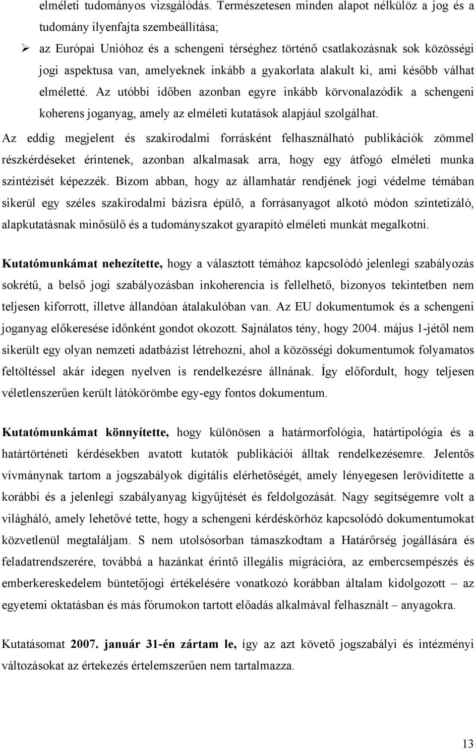 inkább a gyakorlata alakult ki, ami később válhat elméletté. Az utóbbi időben azonban egyre inkább körvonalazódik a schengeni koherens joganyag, amely az elméleti kutatások alapjául szolgálhat.