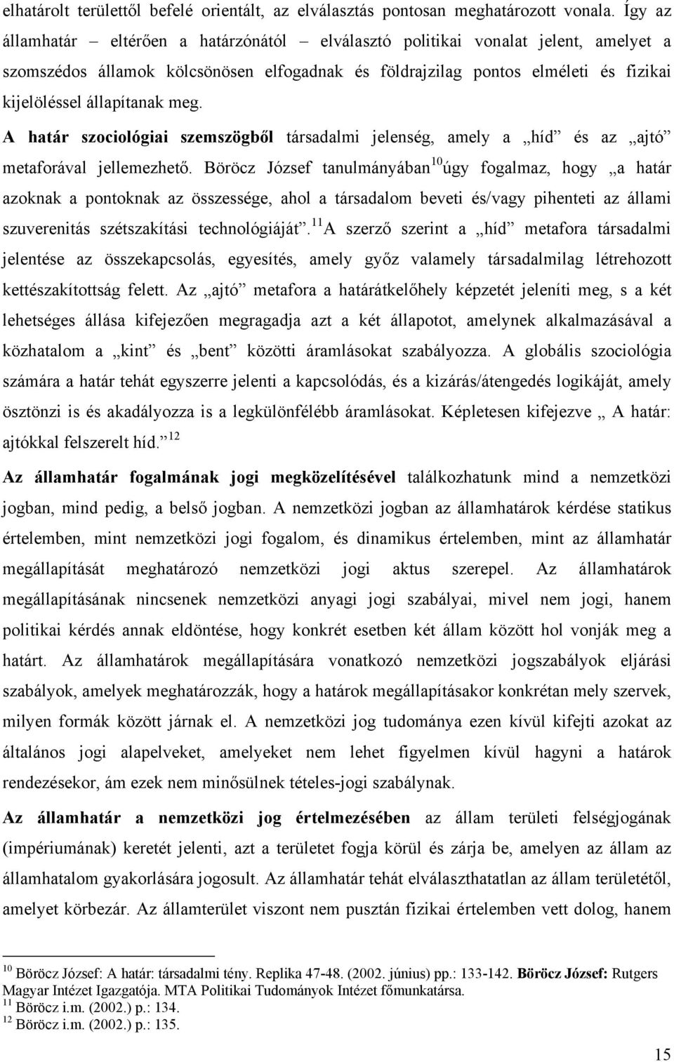 meg. A határ szociológiai szemszögből társadalmi jelenség, amely a híd és az ajtó metaforával jellemezhető.