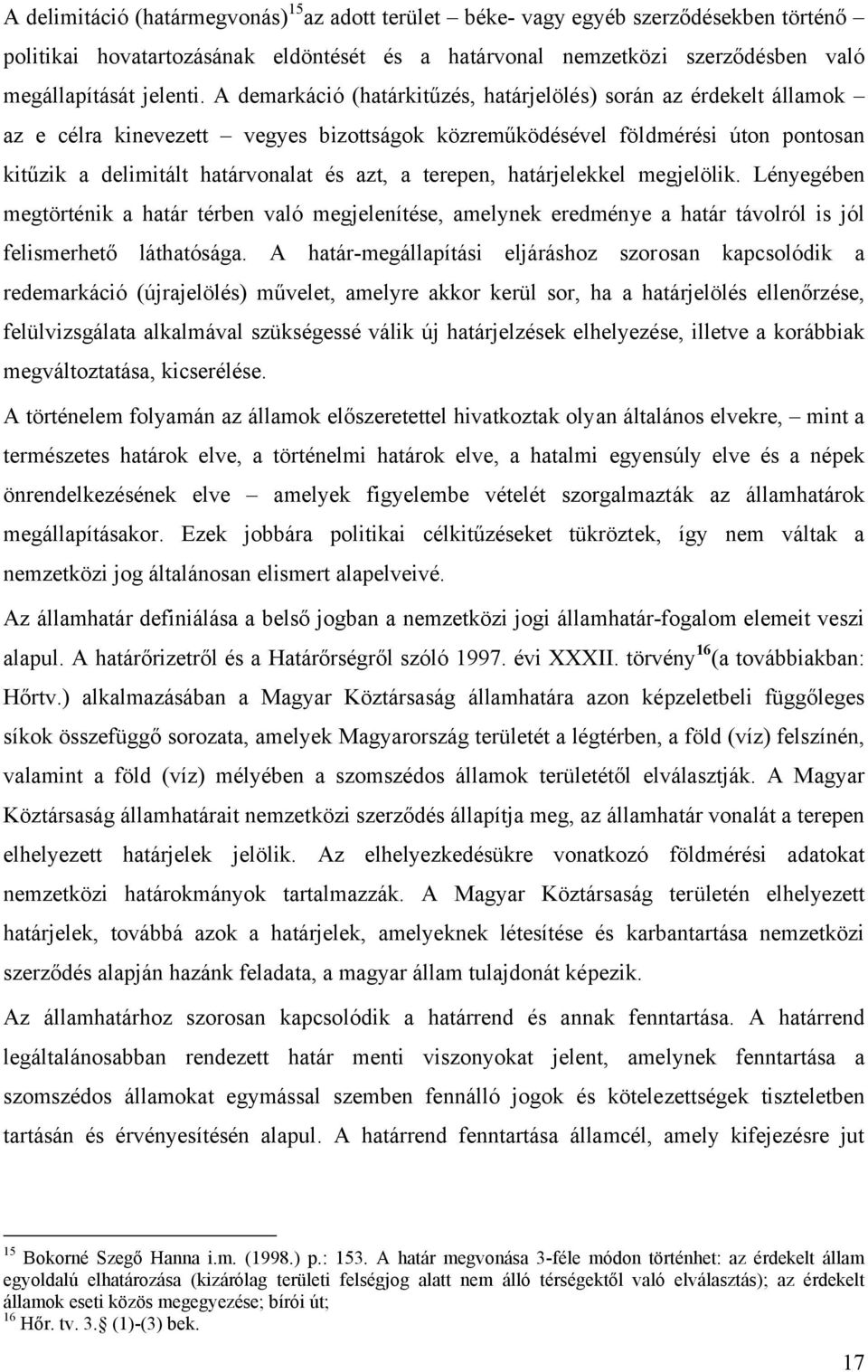 terepen, határjelekkel megjelölik. Lényegében megtörténik a határ térben való megjelenítése, amelynek eredménye a határ távolról is jól felismerhető láthatósága.