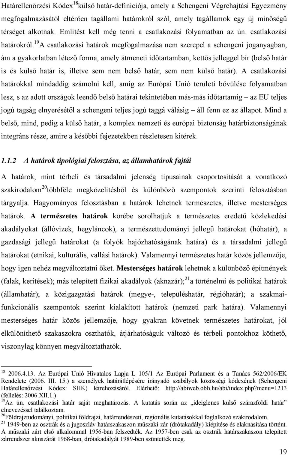 19 A csatlakozási határok megfogalmazása nem szerepel a schengeni joganyagban, ám a gyakorlatban létező forma, amely átmeneti időtartamban, kettős jelleggel bír (belső határ is és külső határ is,