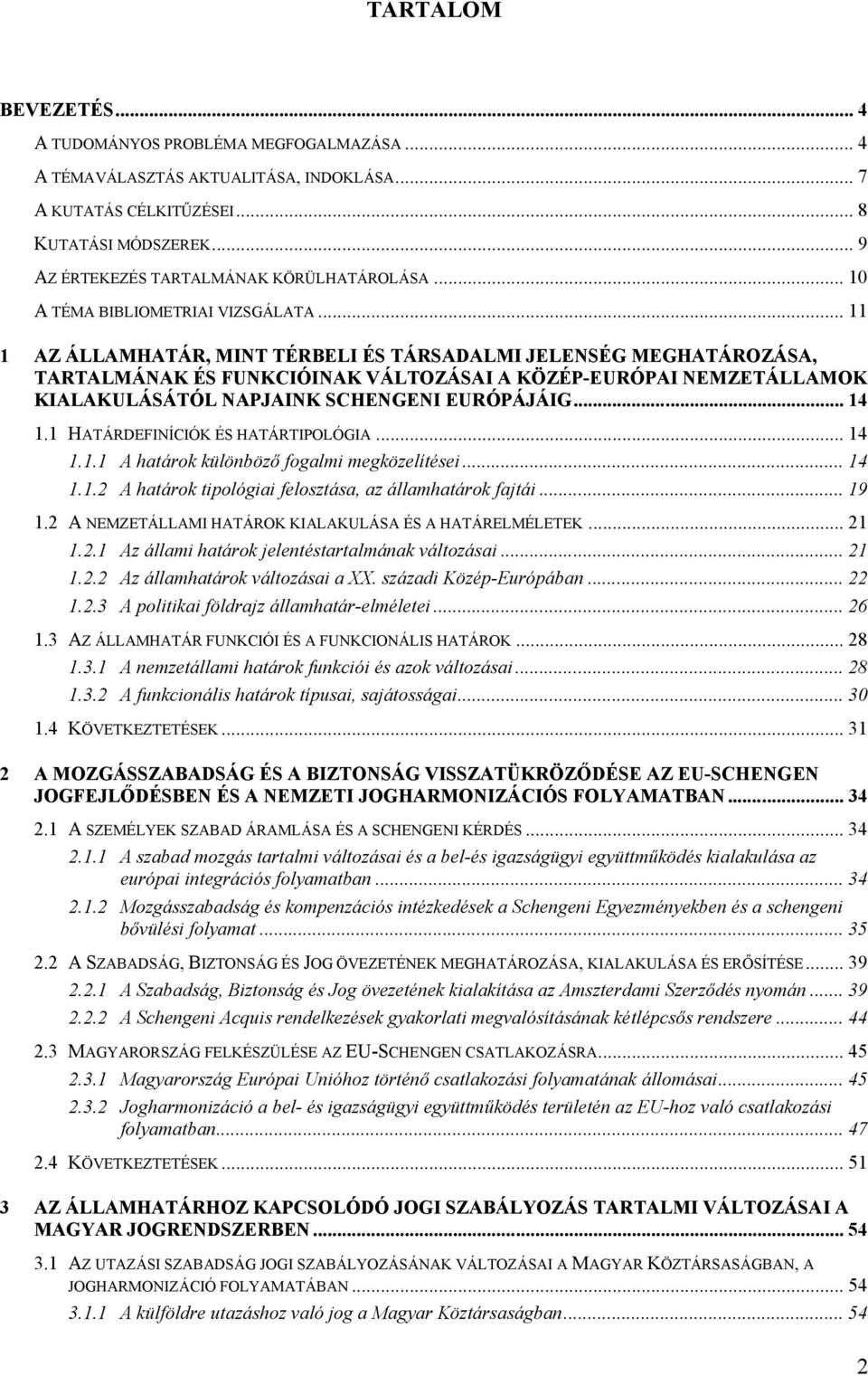 .. 11 1 AZ ÁLLAMHATÁR, MINT TÉRBELI ÉS TÁRSADALMI JELENSÉG MEGHATÁROZÁSA, TARTALMÁNAK ÉS FUNKCIÓINAK VÁLTOZÁSAI A KÖZÉP-EURÓPAI NEMZETÁLLAMOK KIALAKULÁSÁTÓL NAPJAINK SCHENGENI EURÓPÁJÁIG... 14 1.
