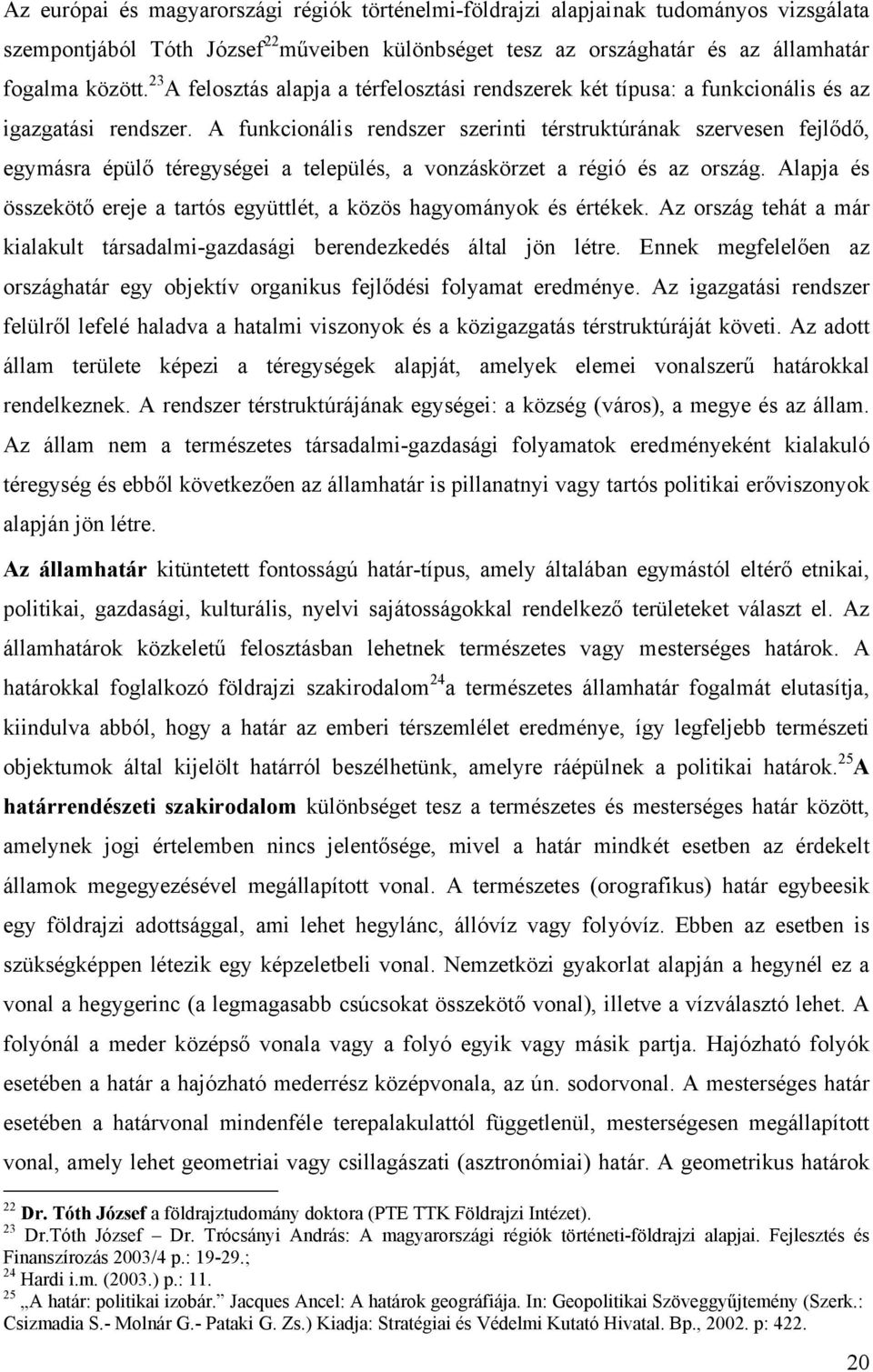 A funkcionális rendszer szerinti térstruktúrának szervesen fejlődő, egymásra épülő téregységei a település, a vonzáskörzet a régió és az ország.
