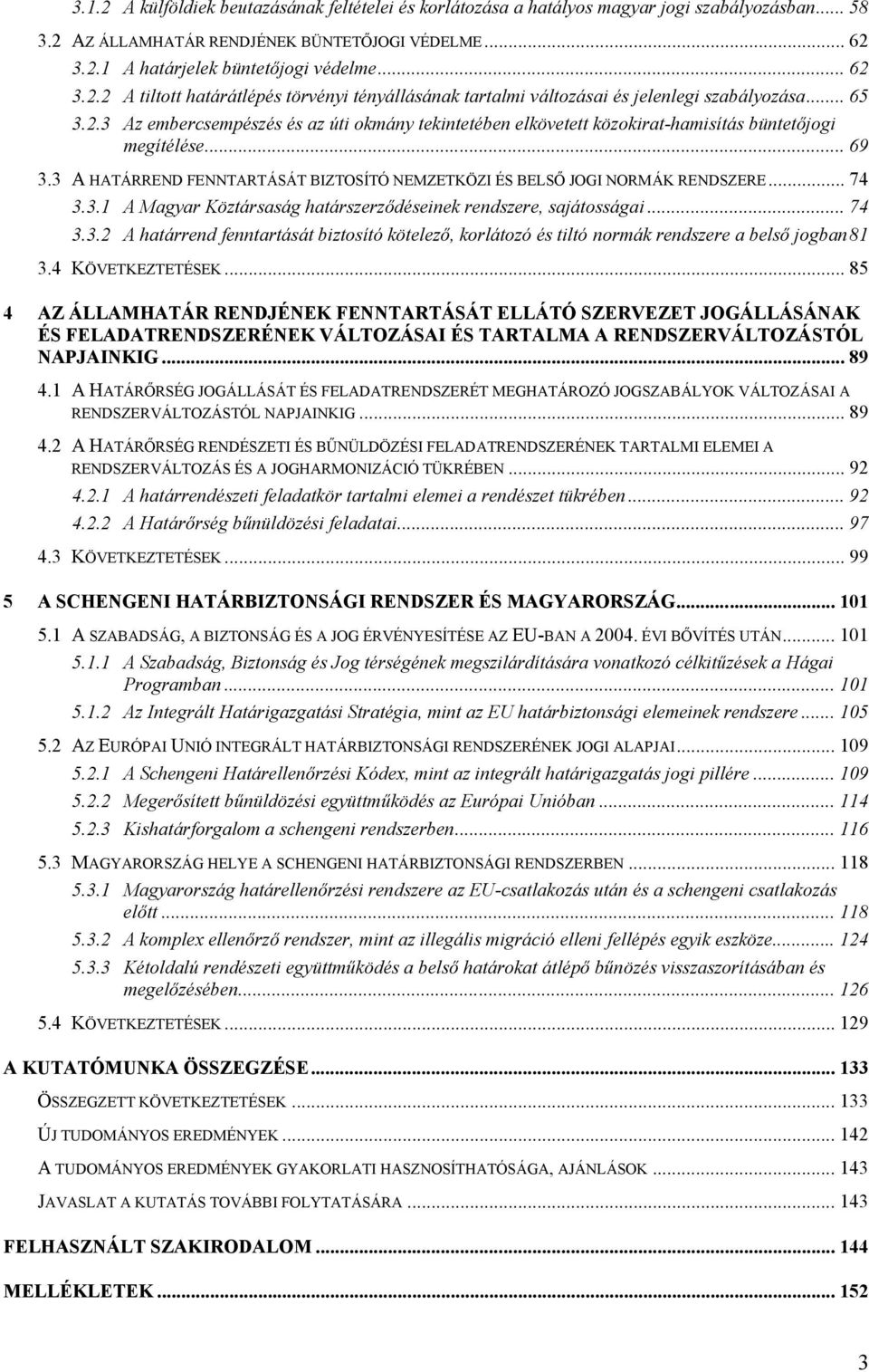 .. 69 3.3 A HATÁRREND FENNTARTÁSÁT BIZTOSÍTÓ NEMZETKÖZI ÉS BELSŐ JOGI NORMÁK RENDSZERE... 74 3.3.1 A Magyar Köztársaság határszerződéseinek rendszere, sajátosságai... 74 3.3.2 A határrend fenntartását biztosító kötelező, korlátozó és tiltó normák rendszere a belső jogban81 3.