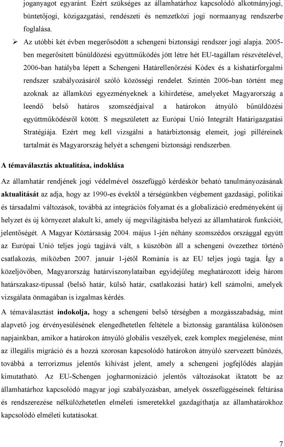 2005- ben megerősített bűnüldözési együttműködés jött létre hét EU-tagállam részvételével, 2006-ban hatályba lépett a Schengeni Határellenőrzési Kódex és a kishatárforgalmi rendszer szabályozásáról