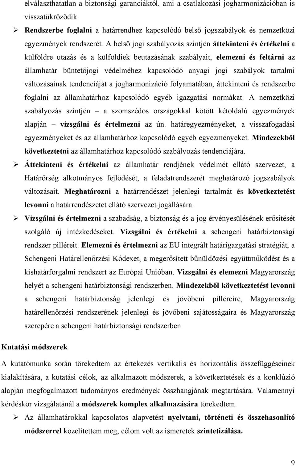 A belső jogi szabályozás szintjén áttekinteni és értékelni a külföldre utazás és a külföldiek beutazásának szabályait, elemezni és feltárni az államhatár büntetőjogi védelméhez kapcsolódó anyagi jogi
