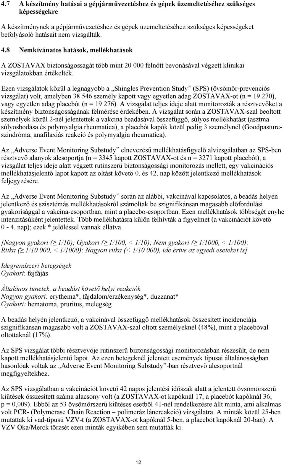 Ezen vizsgálatok közül a legnagyobb a Shingles Prevention Study (SPS) (övsömör-prevenciós vizsgálat) volt, amelyben 38 546 személy kapott vagy egyetlen adag ZOSTAVAX-ot (n = 19 270), vagy egyetlen