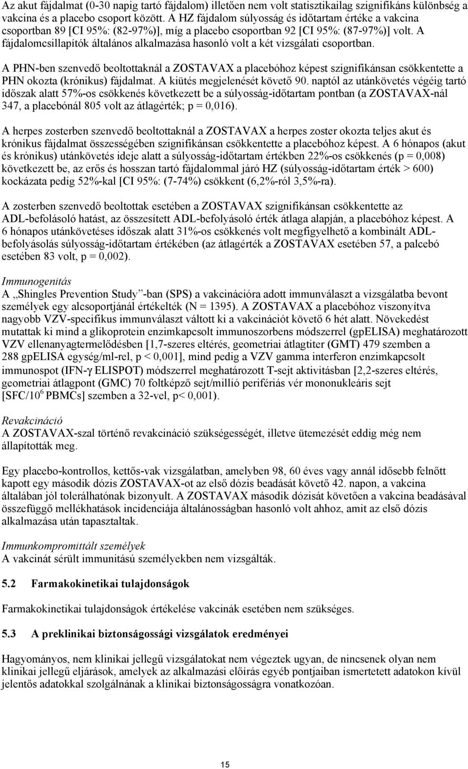 A fájdalomcsillapítók általános alkalmazása hasonló volt a két vizsgálati csoportban.