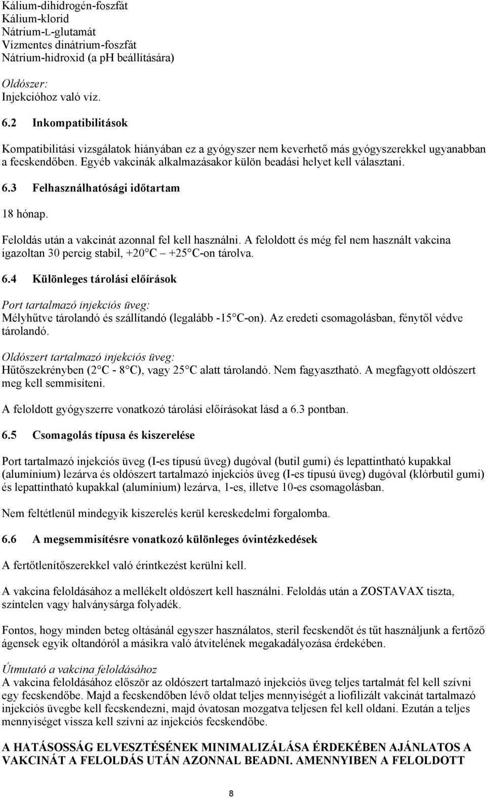 Egyéb vakcinák alkalmazásakor külön beadási helyet kell választani. 6.3 Felhasználhatósági időtartam 18 hónap. Feloldás után a vakcinát azonnal fel kell használni.