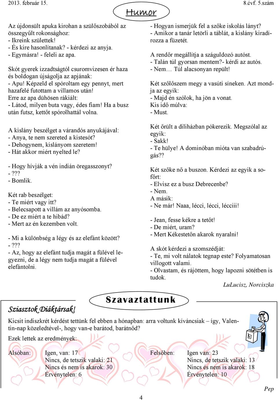 Erre az apa dühösen rákiált: - Látod, milyen buta vagy, édes fiam! Ha a busz után futsz, kettőt spórolhattál volna. A kislány beszélget a várandós anyukájával: - Anya, te nem szereted a kistesót?