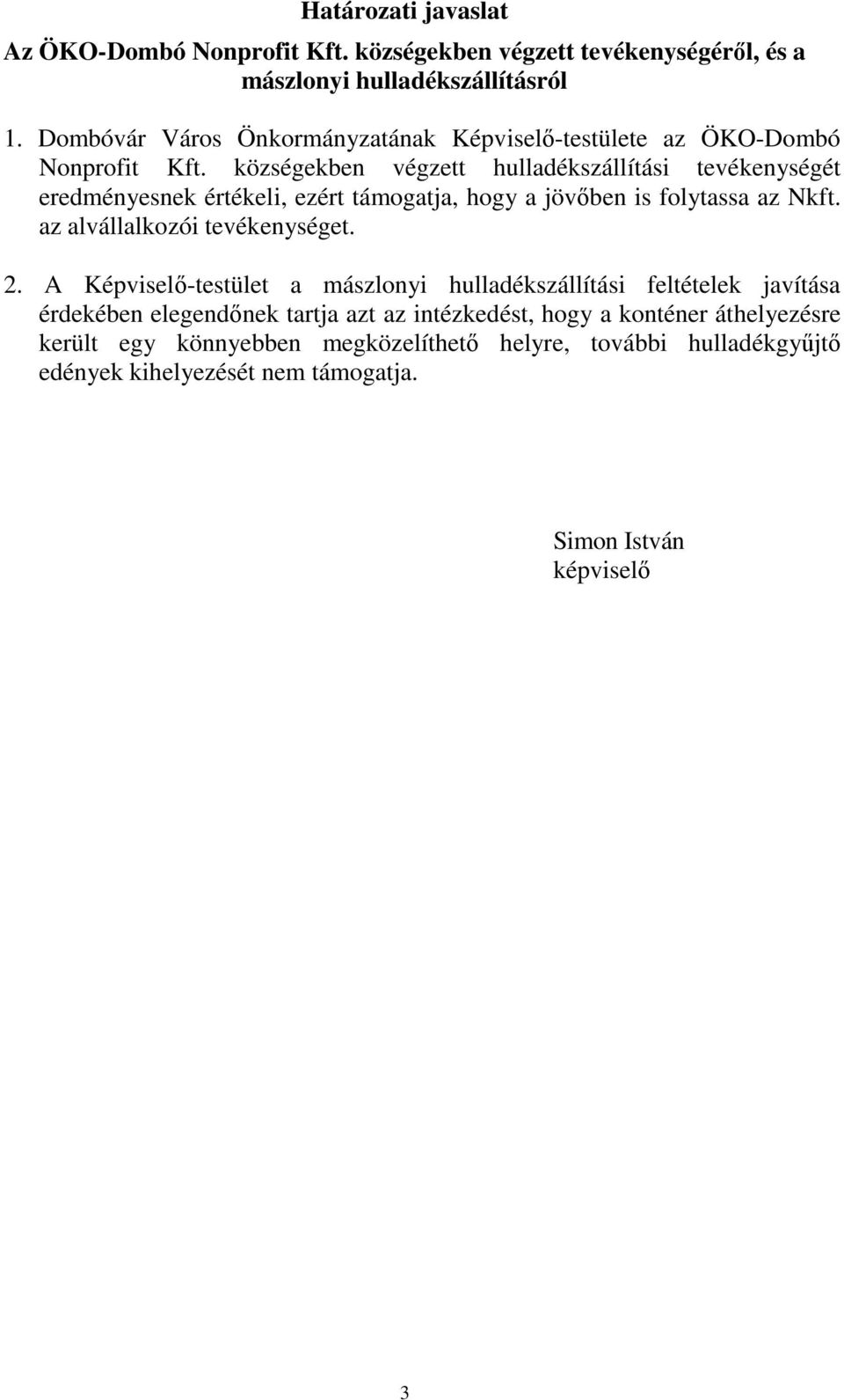 községekben végzett hulladékszállítási tevékenységét eredményesnek értékeli, ezért támogatja, hogy a jövőben is folytassa az Nkft. az alvállalkozói tevékenységet.