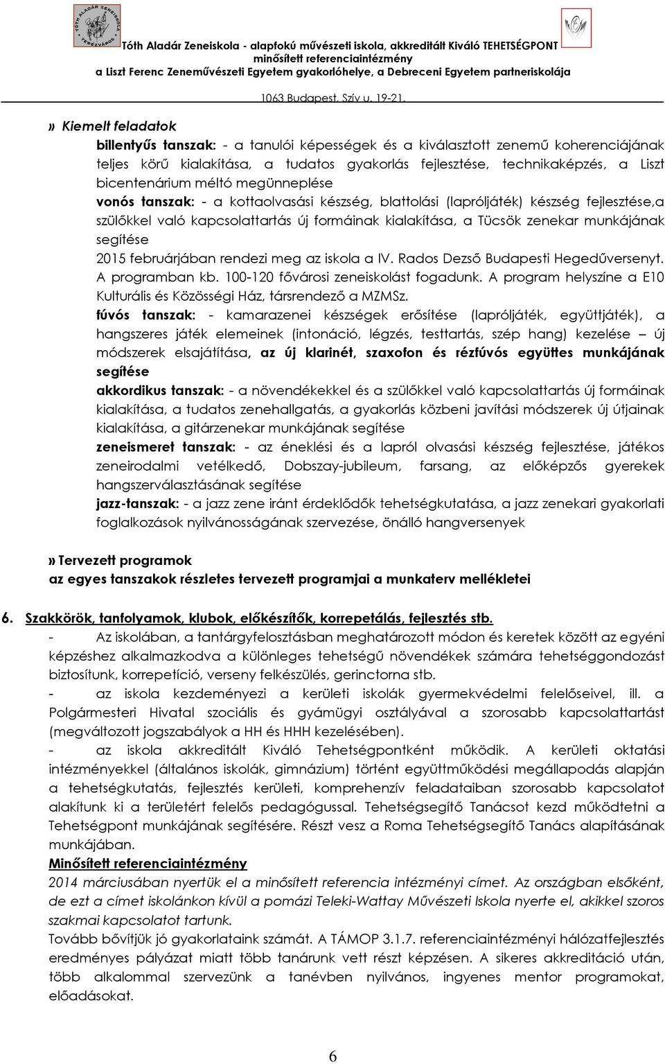 segítése 2015 februárjában rendezi meg az iskola a IV. Rados Dezső Budapesti Hegedűversenyt. A programban kb. 100-120 fővárosi zeneiskolást fogadunk.