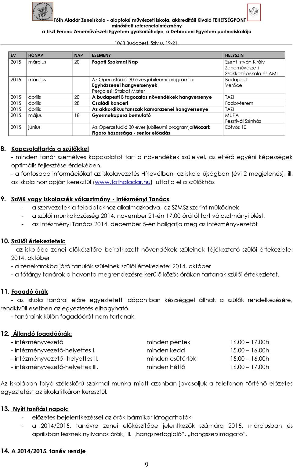 kamarazenei hangversenye TAZI 2015 május 18 Gyermekopera bemutató MÜPA Fesztivál Színház 2015 június Az Operastúdió 30 éves jubileumi programjaimozart: Figaro házassága - senior előadás Eötvös 10 8.