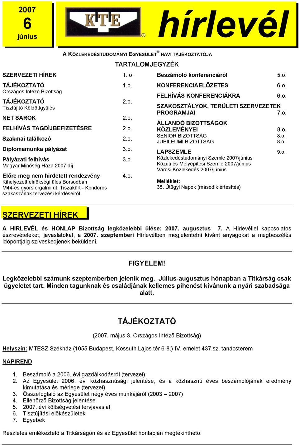 o Magyar Minőség Háza 2007 díj Előre meg nem hirdetett rendezvény Kihelyezett elnökségi ülés Borsodban M44-es gyorsforgalmi út, Tiszakürt - Kondoros szakaszának tervezési kérdéseiről 4.o. Beszámoló konferenciáról KONFERENCIAELŐZETES FELHÍVÁS KONFERENCIÁKRA 5.