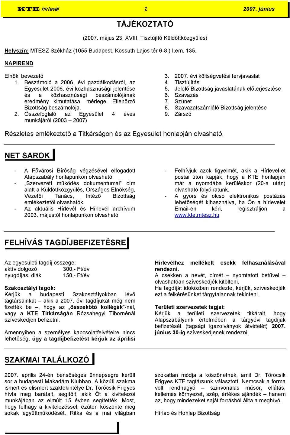 2007. évi költségvetési tervjavaslat 4. Tisztújítás 5. Jelölő Bizottság javaslatának előterjesztése 6. Szavazás 7. Szünet 8. Szavazatszámláló Bizottság jelentése 9.