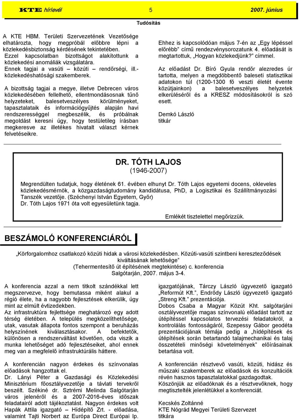 A bizottság tagjai a megye, illetve Debrecen város közlekedésében fellelhető, ellentmondásosnak tűnő helyzeteket, balesetveszélyes körülményeket, tapasztalataik és információgyűjtés alapján havi