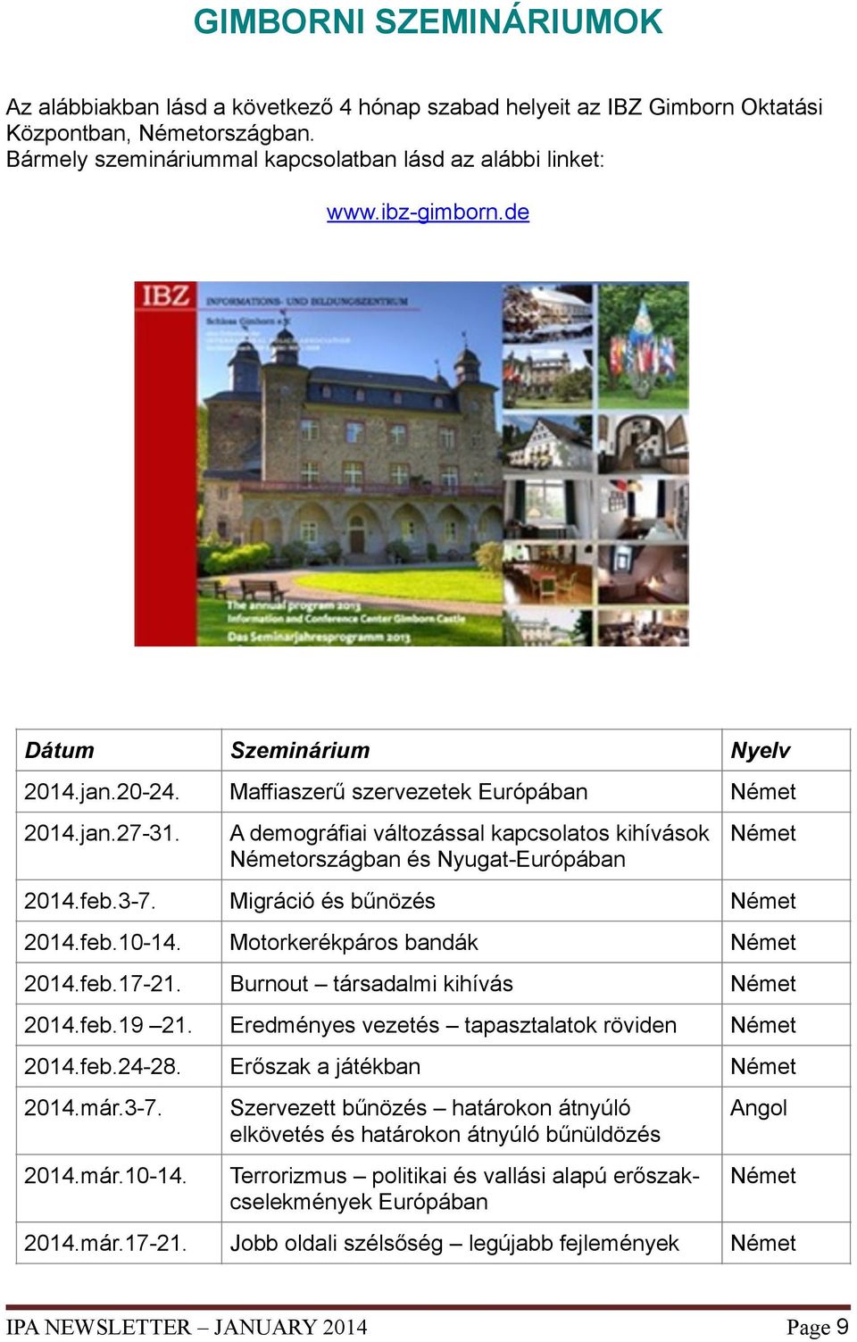 A demográfiai változással kapcsolatos kihívások Németországban és Nyugat-Európában Német 2014.feb.3-7. Migráció és bűnözés Német 2014.feb.10-14. Motorkerékpáros bandák Német 2014.feb.17-21.