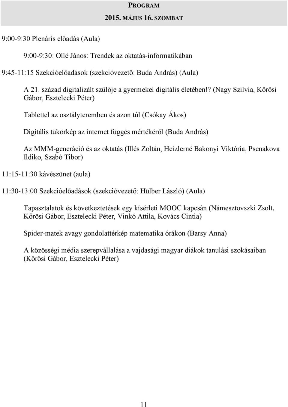 ? (Nagy Szilvia, Kőrösi Gábor, Esztelecki Péter) Tablettel az osztályteremben és azon túl (Csókay Ákos) Digitális tükörkép az internet függés mértékéről (Buda András) Az MMM-generáció és az oktatás