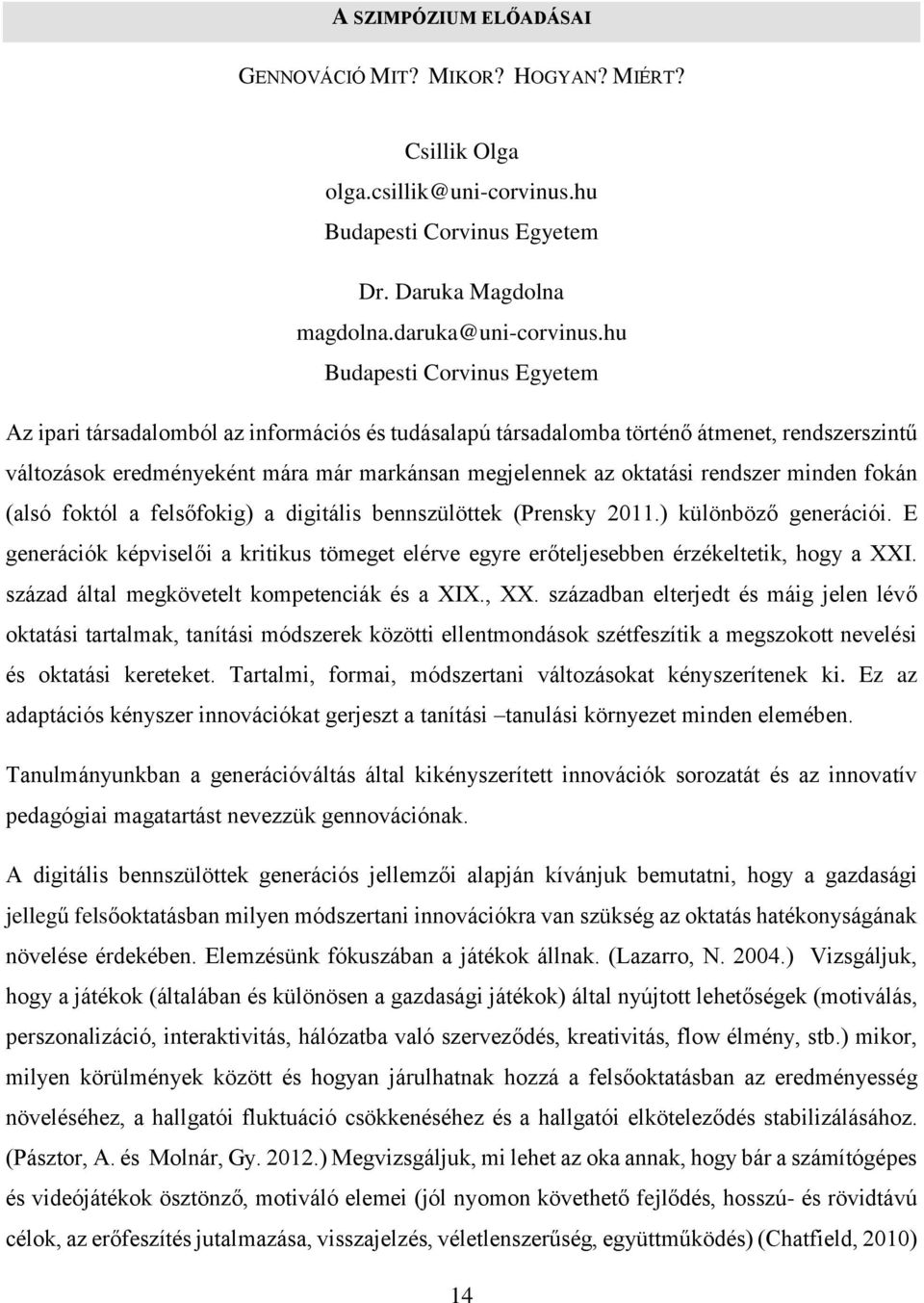 rendszer minden fokán (alsó foktól a felsőfokig) a digitális bennszülöttek (Prensky 2011.) különböző generációi.